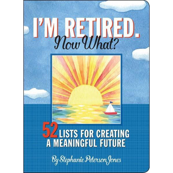 I'm Retired Now What?