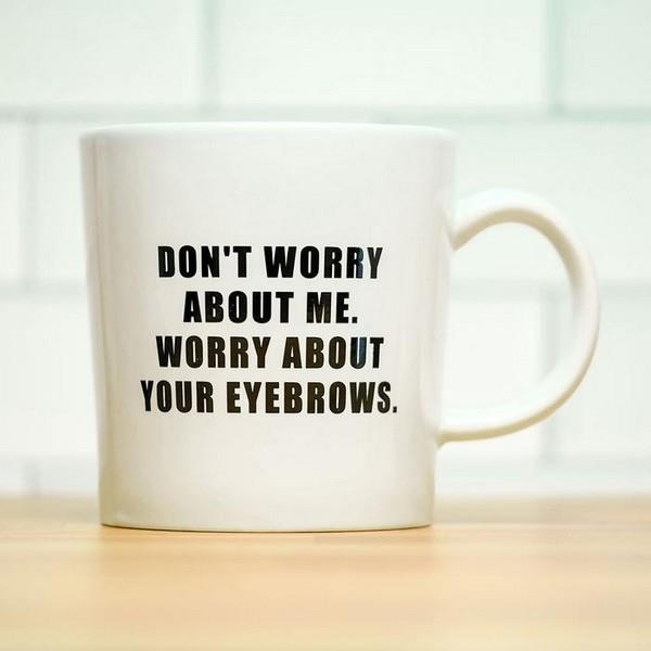 Worry About Your Eyebrows Mug
