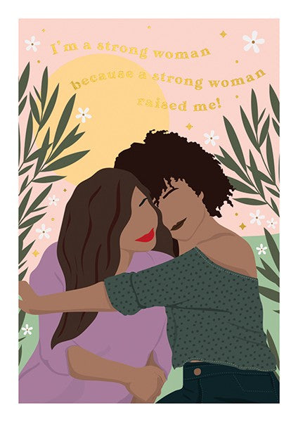 illustrated mother's day card. two black women with no eyes or noses hug each other. top wavy text reads "i'm a strong woman because a strong woman raised me!" in gold